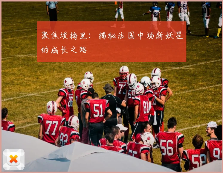 聚焦埃梅里：揭秘法国中场新妖星的成长之路